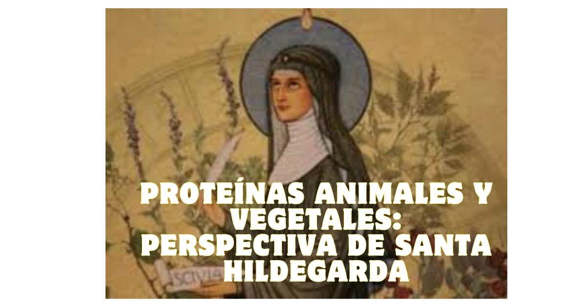 PROTEÍNAS ANIMALES Y VEGETALES: Perspectiva de Santa Hildegarda