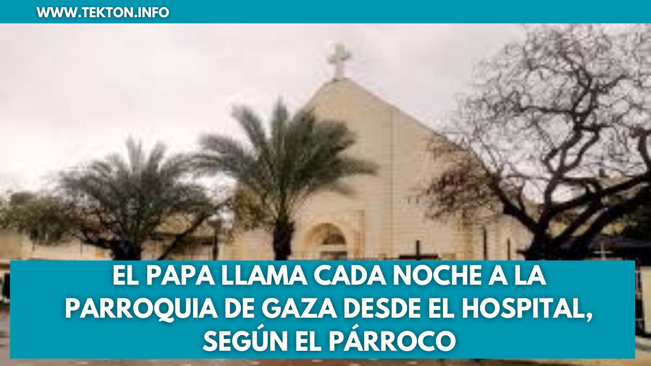 El Papa llama cada noche a la parroquia de Gaza desde el hospital, según el párroco