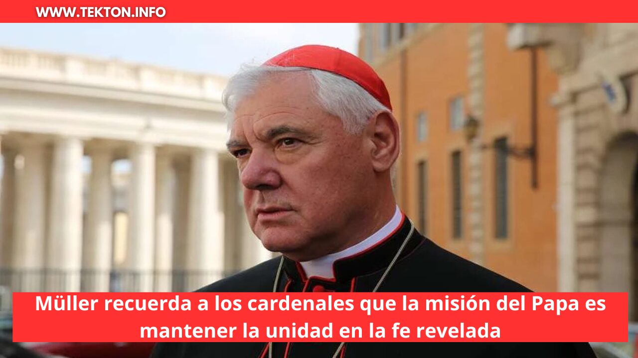 Müller recuerda a los cardenales que la misión del Papa es mantener la unidad en la fe revelada