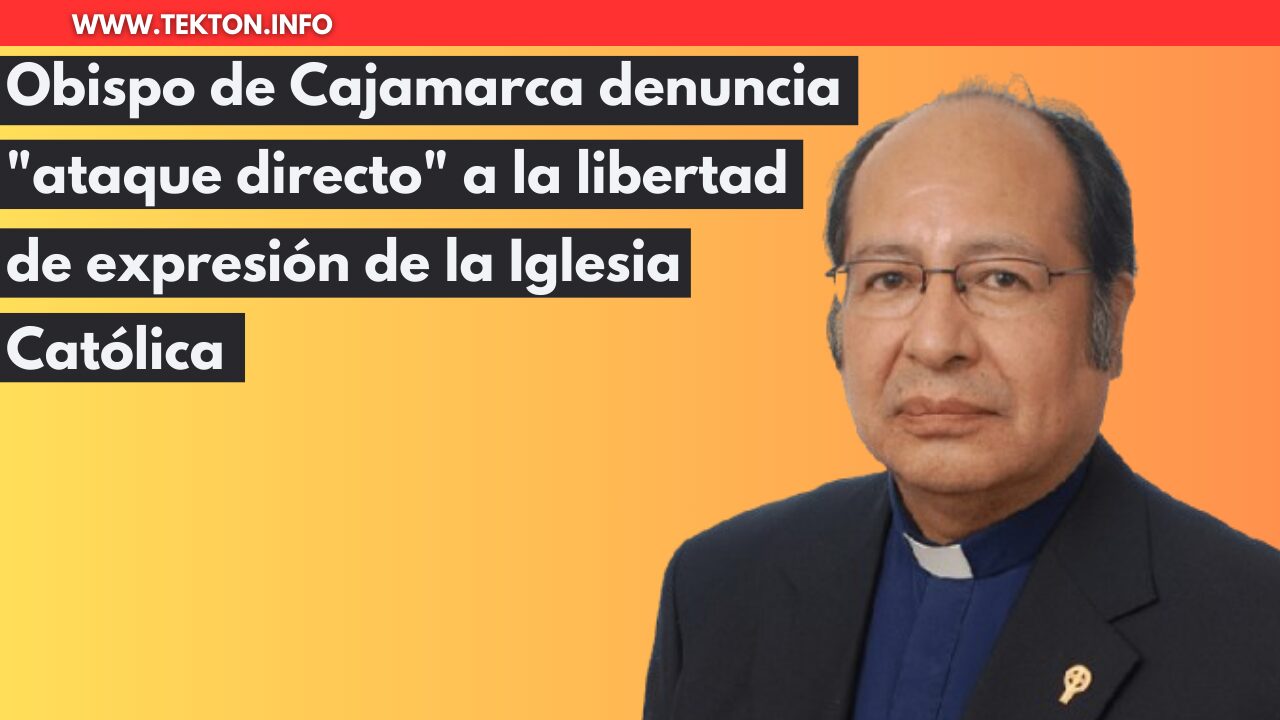 Obispo de Cajamarca denuncia "ataque directo" a la libertad de expresión de la Iglesia Católica